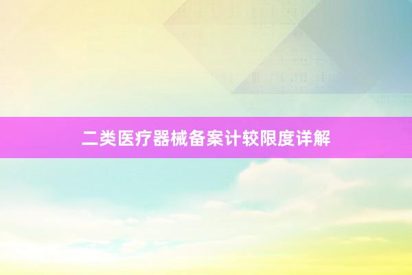 二类医疗器械备案计较限度详解