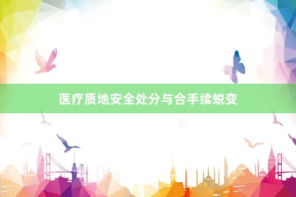 医疗质地安全处分与合手续蜕变