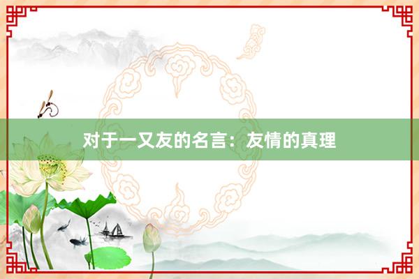 对于一又友的名言：友情的真理